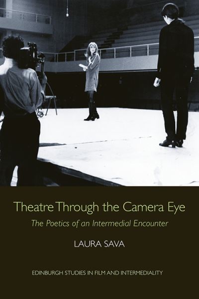 Cover for Laura Sava · Theatre Through the Camera Eye: The Poetics of an Intermedial Encounter - Edinburgh Studies in Film and Intermediality (Paperback Book) (2021)