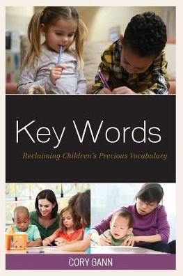 Cover for Gann, Cory, professor emeritus, Central Washington University, Ellensburg, Washington · Key Words: Reclaiming Children’s Precious Vocabulary (Paperback Book) (2018)