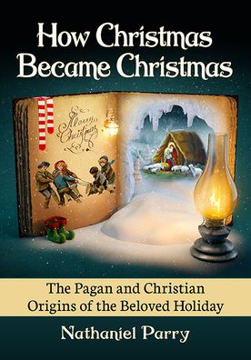 Cover for Nathaniel Parry · How Christmas Became Christmas: The Pagan and Christian Origins of the Beloved Holiday (Pocketbok) (2022)