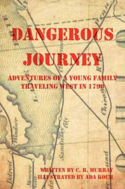 Cover for C B Murray · Dangerous Journey: Adventures of a Young Family Traveling West in 1799 (Paperback Bog) (2012)