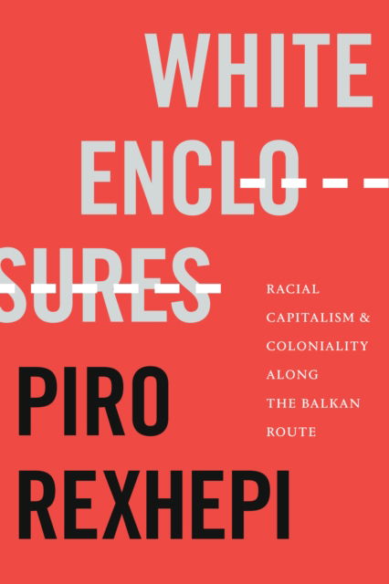 Cover for Piro Rexhepi · White Enclosures: Racial Capitalism and Coloniality along the Balkan Route - On Decoloniality (Paperback Book) (2022)