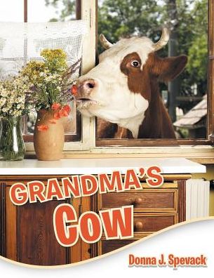 Grandma's Cow - Donna J Spevack - Books - Archway Publishing - 9781480845282 - April 25, 2017