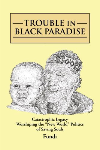 Cover for Fundi Fundi · Trouble in Black Paradise: Catastrophic Legacy Worshiping the &quot;New World&quot; Politics of Saving Souls (Paperback Book) (2013)