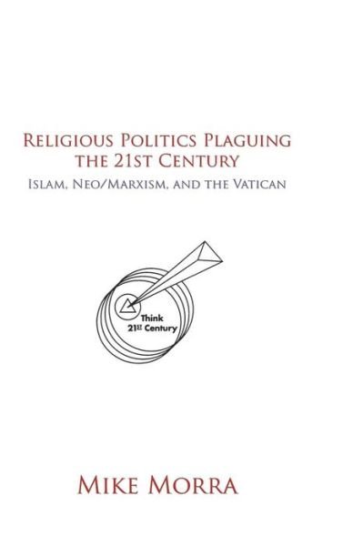 Cover for Mike Morra · Religious Politics Plaguing the 21st Century: Islam, Neo / Marxism, and the Vatican (Hardcover bog) (2013)