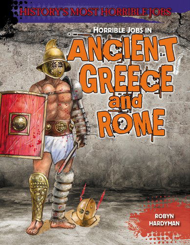 Cover for Robyn Hardyman · Horrible Jobs in Ancient Greece and Rome (History's Most Horrible Jobs) (Hardcover Book) (2013)