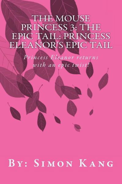 Cover for Simon Kang · The Mouse Princess 3: the Epic Tail: Princess Eleanor's Epic Tail: Princess Eleanor Returns with an Epic Twist! (Paperback Book) (2013)