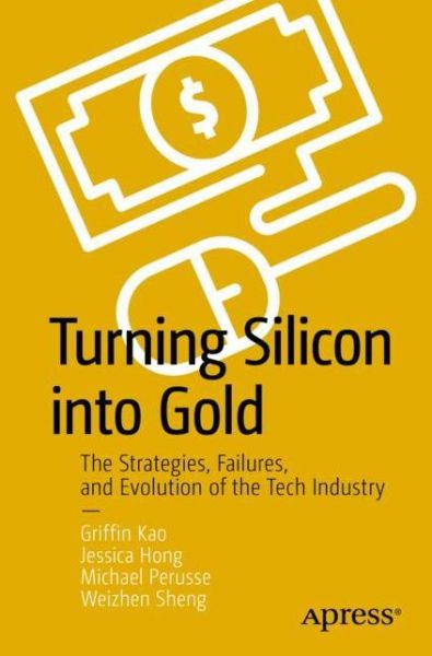 Cover for Griffin Kao · Turning Silicon into Gold: The Strategies, Failures, and Evolution of the Tech Industry (Paperback Book) [1st edition] (2020)