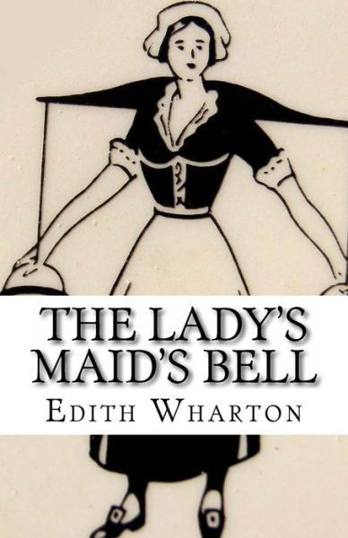 The Lady's Maid's Bell - Edith Wharton - Bøger - Createspace - 9781496123282 - 1. marts 2014