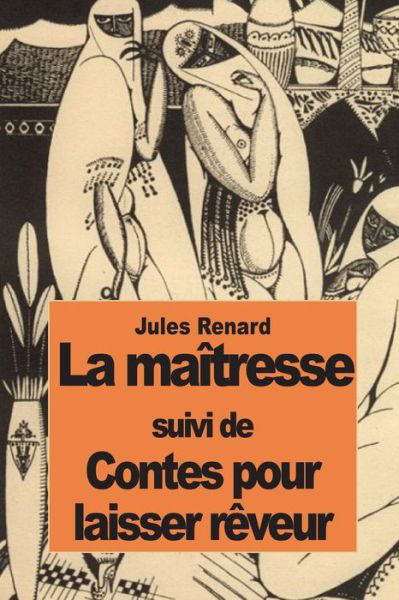La Maitresse: Suivi De Contes Pour Laisser Reveur - Jules Renard - Libros - Createspace - 9781502475282 - 24 de septiembre de 2014