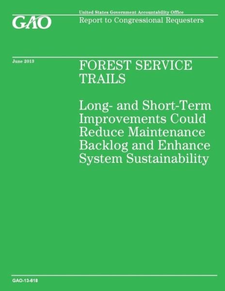 Cover for Government Accountability Office · Forest Service Trails: Long-and Short-term Improvements Could Reduce Maintenance Backlog and Enhance System Sustainability (Paperback Book) (2014)