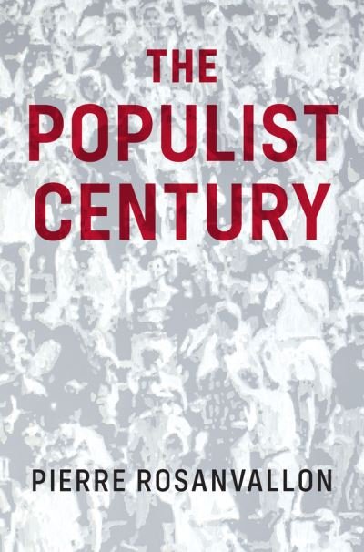 Cover for Pierre Rosanvallon · The Populist Century: History, Theory, Critique (Inbunden Bok) (2021)