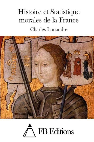 Histoire et Statistique Morales De La France - Charles Louandre - Boeken - Createspace - 9781511749282 - 15 april 2015