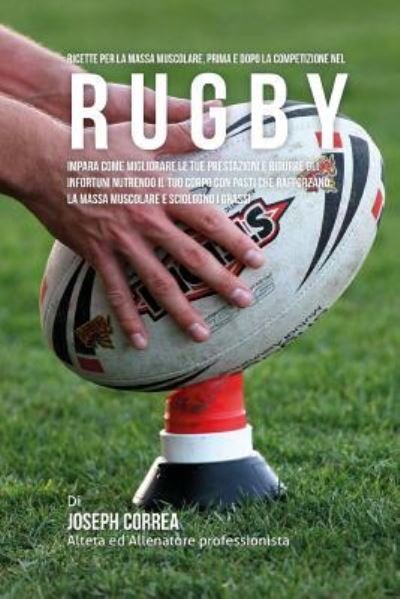 Cover for Correa (Nutrizionista Sportivo Certifica · Ricette Per La Massa Muscolare, Prima E Dopo La Competizione Nel Rugby (Paperback Book) (2015)