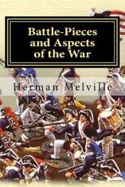 Battle-Pieces and Aspects of the War - Herman Melville - Livres - Createspace Independent Publishing Platf - 9781522796282 - 17 décembre 2015