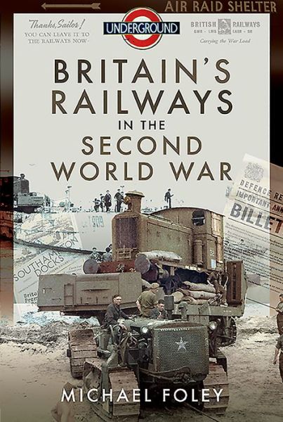 Britain's Railways in the Second World War - Michael Foley - Books - Pen & Sword Books Ltd - 9781526772282 - November 18, 2020