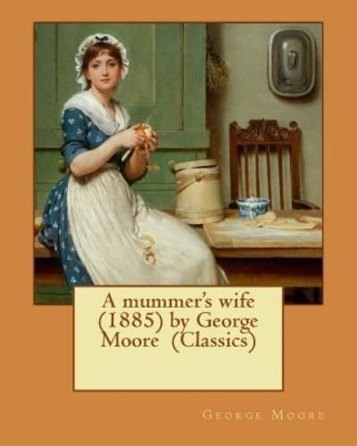 A mummer's wife  by George Moore - George Moore - Boeken - CreateSpace Independent Publishing Platf - 9781530265282 - 27 februari 2016