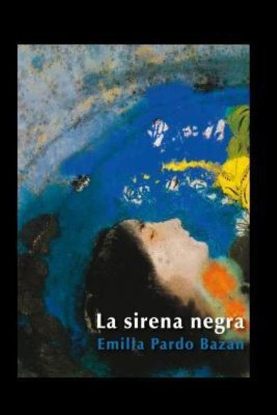 La Sirena Negra - Emilia Pardo Bazan - Books - Createspace Independent Publishing Platf - 9781530562282 - March 15, 2016