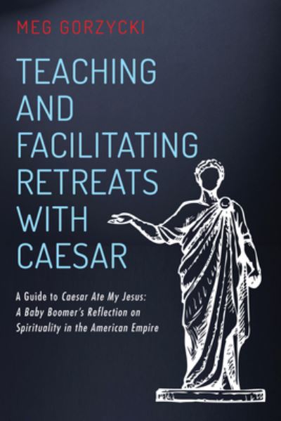 Teaching and Facilitating Retreats with Caesar : A Guide to Caesar Ate My Jesus - Meg Gorzycki - Other - Wipf & Stock Publishers - 9781532638282 - October 12, 2017