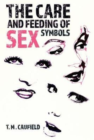 Cover for T M Caufield · The Care and Feeding of Sex Symbols (Paperback Bog) (2016)