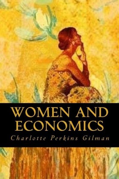 Women and Economics - Charlotte Perkins Gilman - Kirjat - Createspace Independent Publishing Platf - 9781539387282 - perjantai 7. lokakuuta 2016