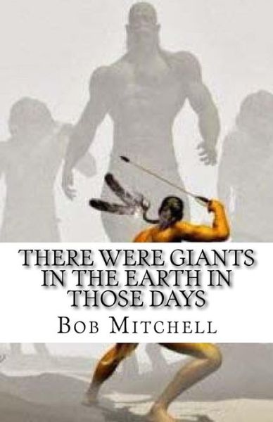 There Were Giants In The Earth In Those Days - Bob Mitchell - Books - Createspace Independent Publishing Platf - 9781539697282 - October 24, 2016
