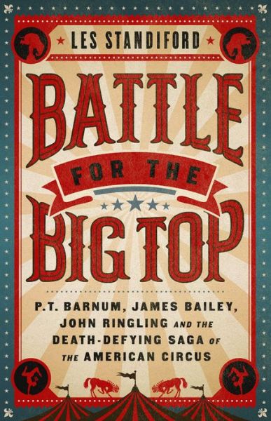 Cover for Les Standiford · Battle for the Big Top: P. T. Barnum, James Bailey, John Ringling, and the Death-Defying Saga of the American Circus (Hardcover Book) (2021)