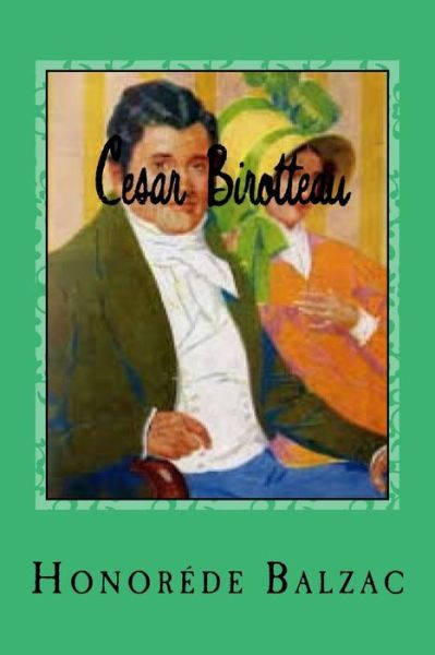 Cesar Birotteau - Honore de Balzac - Books - Createspace Independent Publishing Platf - 9781542778282 - January 26, 2017