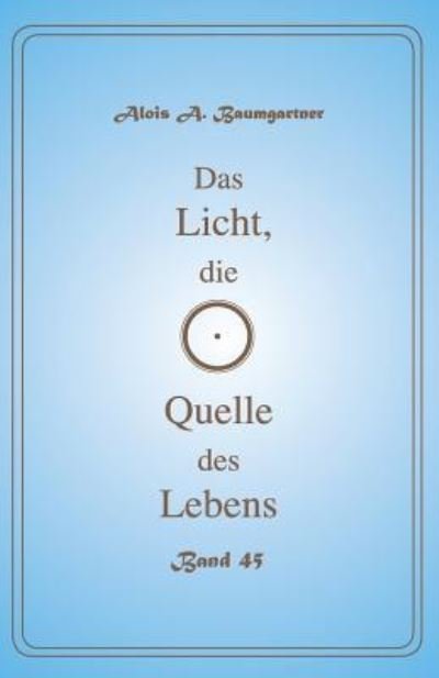 Cover for Alois a Baumgartner · Das Licht, die Quelle des Lebens - Band 45 (Pocketbok) (2017)