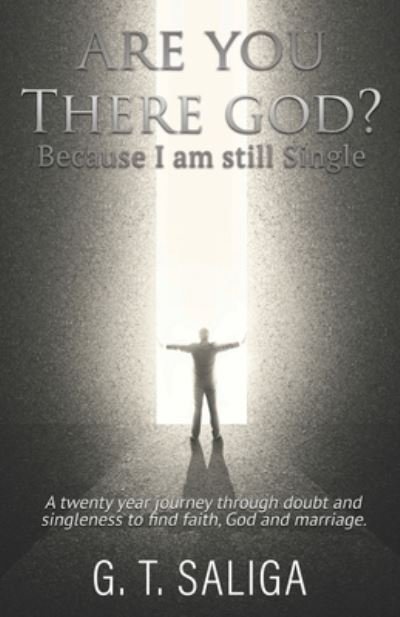 Cover for G T Saliga · Are you there God? Because I am still single. : A twenty year journey through doubt and singleness to find faith, God and marriage. (Paperback Bog) (2019)
