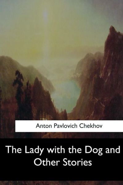 The Lady with the Dog and Other Stories - Anton Pavlovich Chekhov - Bücher - Createspace Independent Publishing Platf - 9781546910282 - 17. Juni 2017