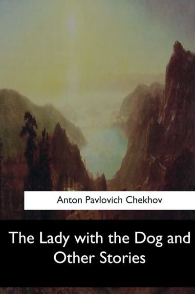 The Lady with the Dog and Other Stories - Anton Pavlovich Chekhov - Kirjat - Createspace Independent Publishing Platf - 9781546910282 - lauantai 17. kesäkuuta 2017