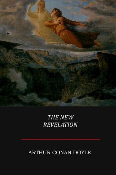 The New Revelation - Sir Arthur Conan Doyle - Libros - Createspace Independent Publishing Platf - 9781548888282 - 21 de julio de 2017