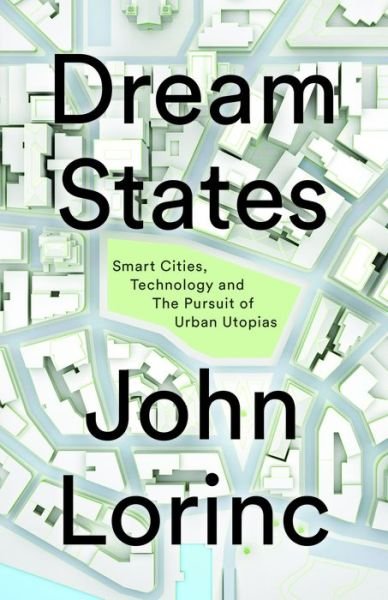 Cover for John Lorinc · Dream States: Smart Cities and the Pursuit of Utopian Urbanism (Taschenbuch) (2022)