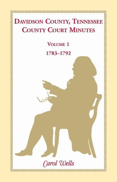 Davidson County, Tennessee, county court minutes, 1783-1792 - Carol Wells - Books - Heritage Books - 9781556133282 - April 1, 2019