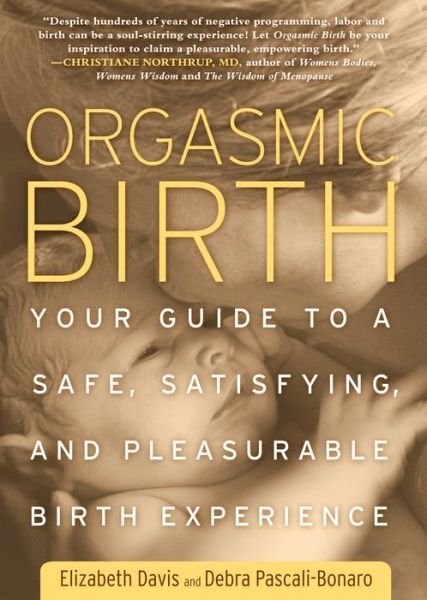 Orgasmic Birth: Your Guide to a Safe, Satisfying, and Pleasurable Birth Experience - Elizabeth Davis - Libros - Rodale Press - 9781605295282 - 8 de junio de 2010