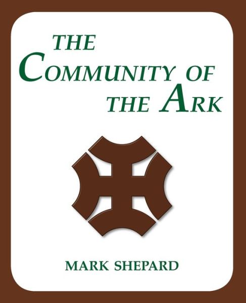 Cover for Mark Shepard · The Community of the Ark A Visit with Lanza del Vasto, His Fellow Disciples of Mahatma Gandhi, and Their Utopian Community in France (Paperback Book) (2017)