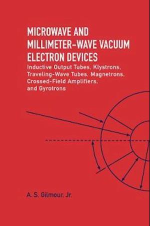 Cover for Gilmour, A.S., Jr. · Microwave and MM Wave Vacuum Electron Devices: Inductive Output Tubes, Klystrons, Traveling Wave Tubes, Magnetrons, Crossed-Field Amplifiers, And Gyrotrons (Hardcover bog) [Unabridged edition] (2020)