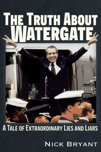 Cover for Nick Bryant · The Truth About Watergate: A Tale of Extraordinary Lies &amp; Liars (Paperback Book) (2024)