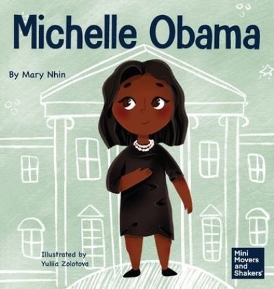 Cover for Mary Nhin · Michelle Obama: A Kid's Book About Turning Adversity into Advantage - Mini Movers and Shakers (Hardcover Book) (2022)