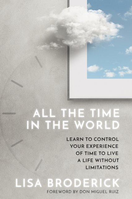 Cover for Lisa Broderick · All the Time in the World: Learn to Control Your Experience of Time to Live a Life Without Limitations (Paperback Book) (2024)