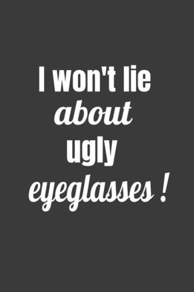I Won't Lie About Ugly Eyeglasses - Deronia Journals - Książki - Independently Published - 9781677009282 - 23 grudnia 2019