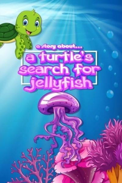 Cover for Savannah Lo · Story about... a Turtle's Search for Jellyfish (Book) (2020)