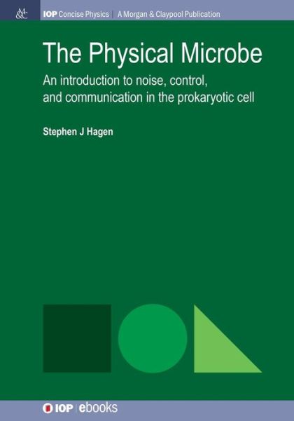 Cover for Stephen J. Hagen · The Physical Microbe: An Introduction to Noise, Control, and Communication in the Prokaryotic Cell (Paperback Book) (2017)