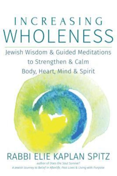 Cover for Rabbi Elie Kaplan Spitz · Increasing Wholeness: Jewish Wisdom and Guided Meditations to Strengthen and Calm Body, Heart, Mind and Spirit (Hardcover Book) (2015)