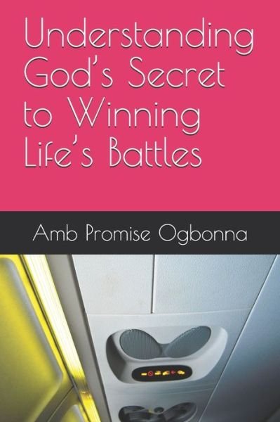 Cover for Amb Promise Ogbonna · Understanding God's Secret to Winning Life's Battles (Pocketbok) (2019)