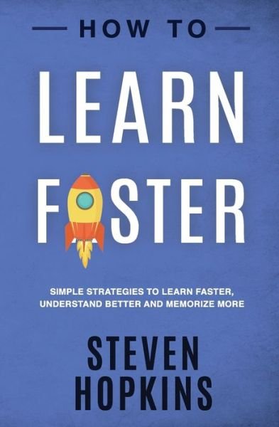 Cover for Steven Hopkins · How to Learn Faster : Simple Strategies to Learn Faster, Understand Better and Memorize More (Paperback Book) (2019)