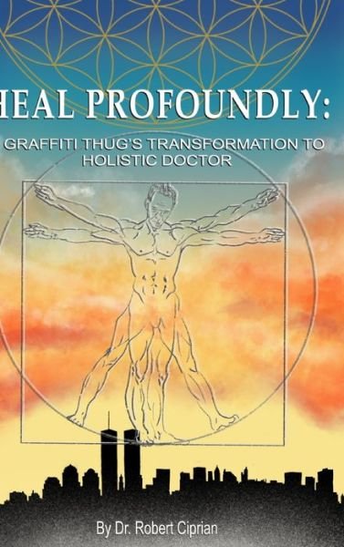 Dr Robert Ciprian · Heal Profoundly: A Graffiti Thug's Transformation to Holistic Doctor (Hardcover Book) (2020)
