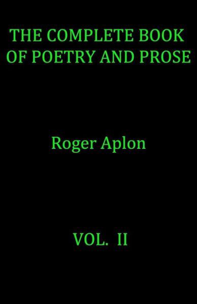 The Complete Book of Poetry and Prose. Vol. II - Roger Aplon - Bücher - Createspace Independent Publishing Platf - 9781718717282 - 3. Mai 2018