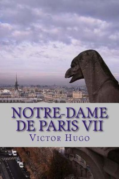 Notre-Dame de Paris VII - Victor Hugo - Books - Createspace Independent Publishing Platf - 9781720460282 - May 28, 2018