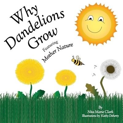 Why Dandelions Grow Featuring Mother Nature - Nita Marie Clark - Books - Neat Read Publishing, LLC - 9781735761282 - April 21, 2021